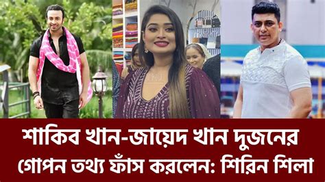 শাকিব খান জায়েদ খান দুজনের গোপন তথ্য ফাঁস করলেন অভিনেত্রী শিরিন শিলা