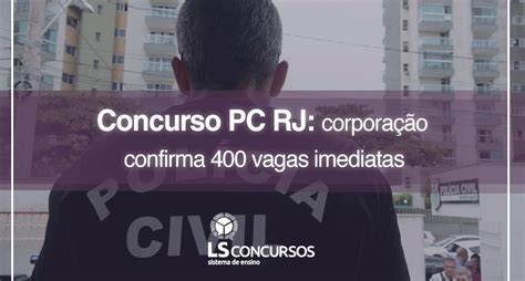 Concurso Pc Rj Corporação Confirma 400 Vagas Imediatas Ls Ensino