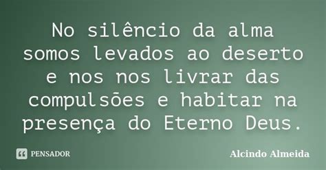 No Silêncio Da Alma Somos Levados Ao Alcindo Almeida Pensador