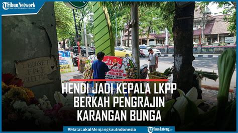 Hendi Dilantik Jadi Kepala Lkpp Berkah Buat Pengrajin Karangan Bunga