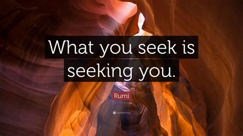 Rumi Quote What You Seek Is Seeking You” 23 Wallpapers Quotefancy