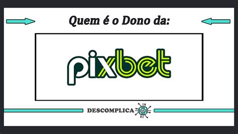 Quem O Dono Da Pixbet Confira Tudo Sobre O Assunto