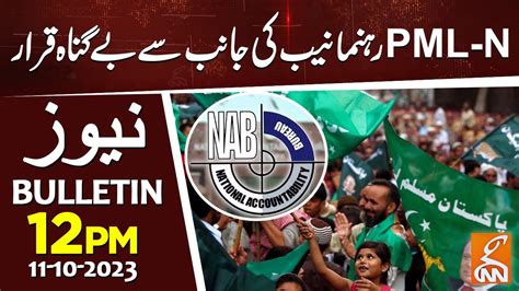 Watch Pml N Leaders Declared Innocent By Nab News Bulletin 12 Pm 11 Oct 2023 Gnn