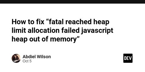 How To Fix “fatal Reached Heap Limit Allocation Failed Javascript Heap Out Of Memory” Dev