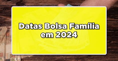 Bolsa Família 2024 Confira As Datas Oficiais De Pagamento Agora