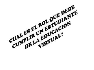 PPT ROL DEL ESTUDIANTE EN LA EDUCACION VIRTUAL PowerPoint