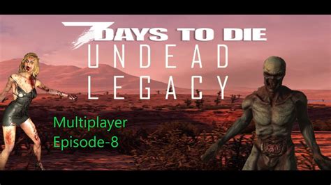 7 Days To Die Undead Legacy Multiplayer Episode 8 Youtube