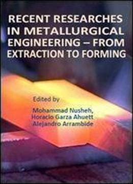 Recent Researches In Metallurgical Engineering - From Extraction To ...