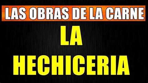 La Hechiceria Parte Las Obras De La Carne Youtube