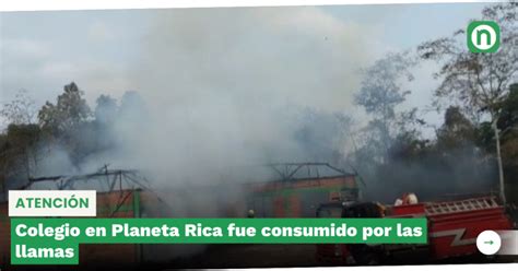 Colegio En Planeta Rica Fue Consumido Por Las Llamas El Noticion