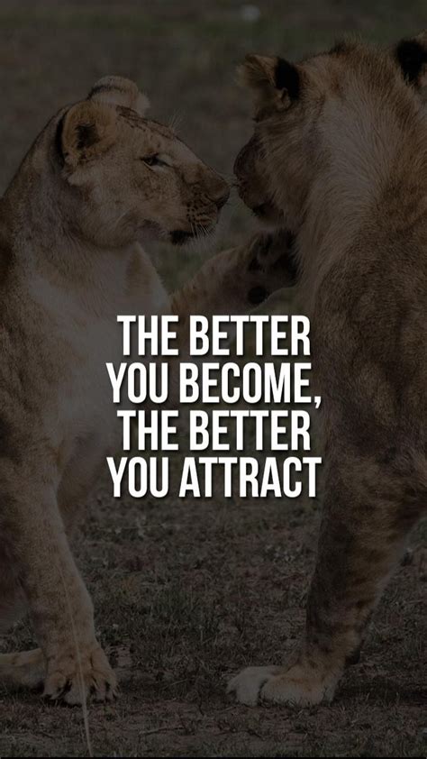 The Better You Become, The Better You Attract - Motivational Quotes