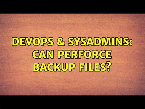 Devops Sysadmins Can Perforce Backup Files Solutions Youtube