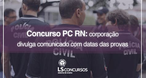 Concurso Pc Rn Corporação Divulga Comunicado Com Datas Das Provas Ls Ensino