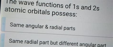 [answered] The Wave Functions Of 1s And 2s Atomic Orbitals Possess Same