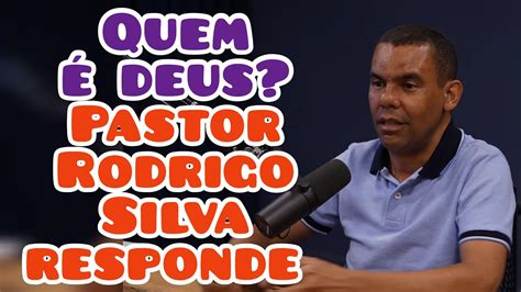 Quem Deus Pastor Rodrigo Silva Responde E Explica Youtube