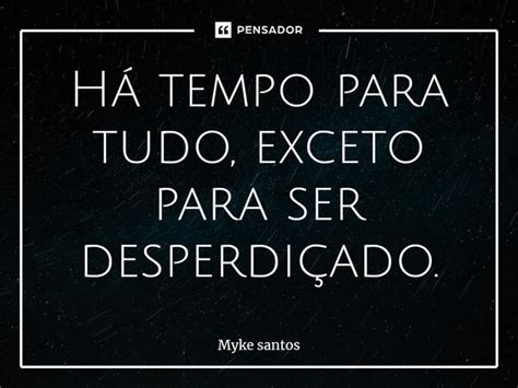 Há Tempo Para Tudo Exceto Para Ser Myke Santos Pensador