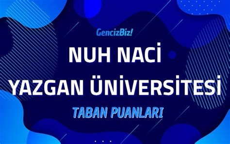 Nuh Naci Yazgan Niversitesi Taban Puanlar Gencizbiz