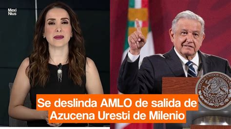 Pide AMLO a la periodista Azucena Uresti aclarar razón de su salida de