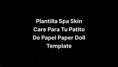 Plantilla Spa Skin Care Para Tu Patito De Papel Paper Doll Template