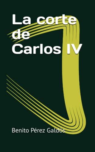 La corte de Carlos IV Spanish Edition by Benito Pérez Galdós Goodreads