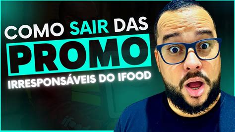 Como Sair Das Promo Irrespons Veis Do Ifood Do Jeito Certo Youtube