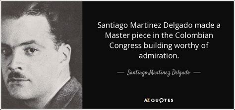 Santiago Martinez Delgado Quote Santiago Martinez Delgado Made A