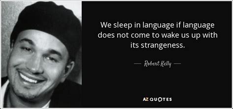 QUOTES BY ROBERT KELLY | A-Z Quotes