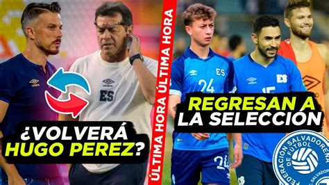 Ltima Hora Hugo P Rez Regresar A A La Selecta Vuelven Los