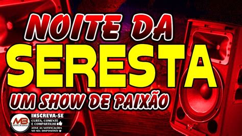 SERESTA DA NOITE UM SHOW DE PAIXÃO AS MELHORES SERESTA APAIXONADA