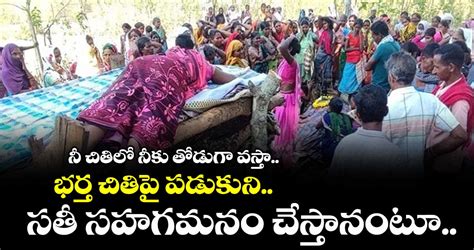 భర్త మరణాన్ని తట్టుకోలేక చితిపై పడుకొని విలపిస్తూ