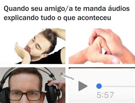 Quando seu amigo a te manda áudios explicando tudo o que aconteceu Memes