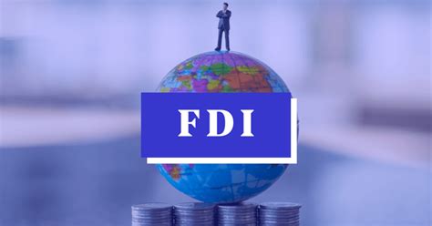 foreign direct investment fdi meaning benefits examples