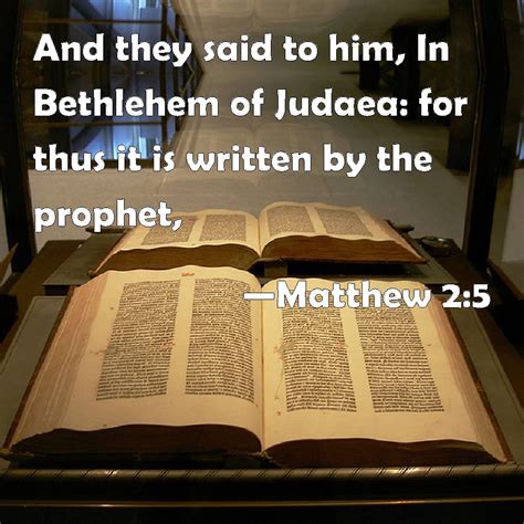 Matthew 2:5 And they said to him, In Bethlehem of Judaea: for thus it ...