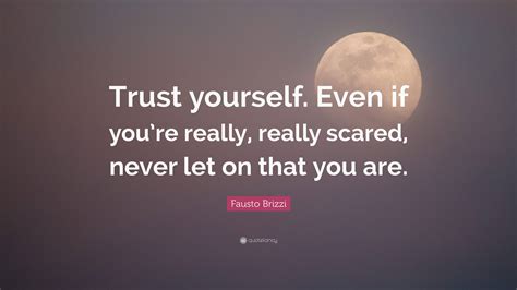 Fausto Brizzi Quote “trust Yourself Even If You’re Really Really Scared Never Let On That