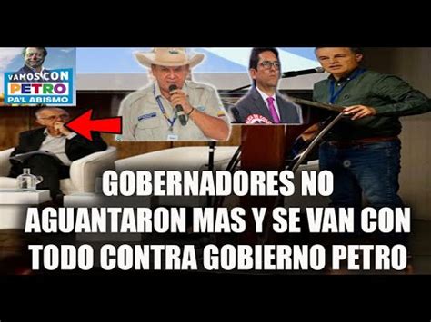 GOBERNADORES NO AGUANTARON MAS Y SE VAN CON TODO CONTRA GOBIERNO PETRO