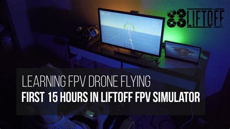 First 15 Hours In Liftoff FPV Drone Simulator Learning FPV Drone