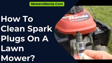 How To Clean Spark Plugs On A Lawn Mower MowersMania