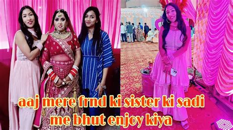 Aaj Bhut Enjoy Kiya Apne Friend Ki Sister Ki Shadi Me