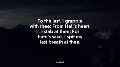 To The Last I Grapple With Thee From Hells Heart I Stab At Thee