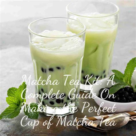 Matcha Tea Kit: A Complete Guide On Making the Perfect Cup of Matcha Tea