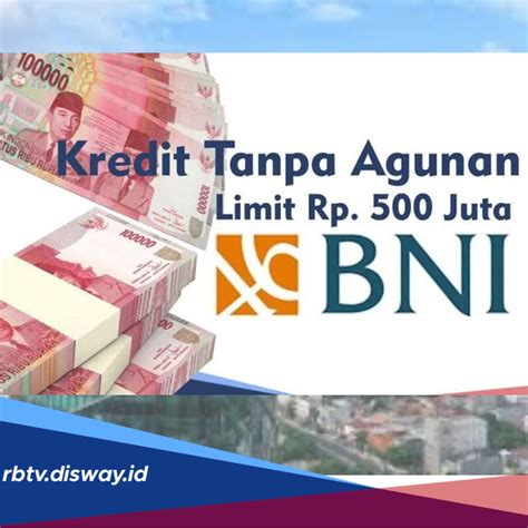 Kredit Tanpa Agunan Bni Bisa Ajukan Pinjaman Rp 500 Juta Cek Besaran