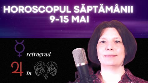 Horoscopul Saptamanii 9 15 Mai Mercur Retrograd YouTube