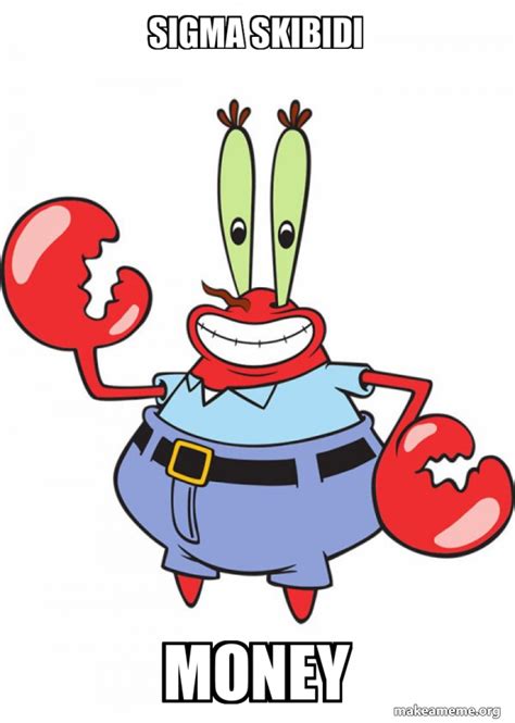 Sigma Skibidi Money Mr Krabs Meme Generator