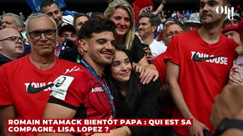 Romain Ntamack bientôt papa qui est sa compagne Lisa Lopez Vidéo