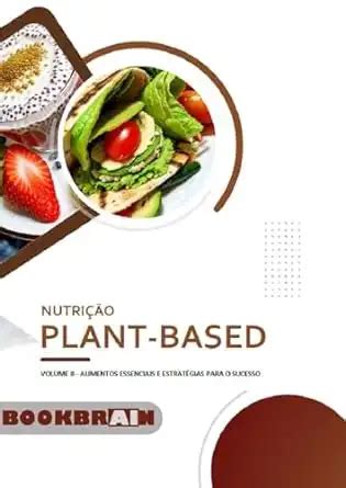 Nutrição PlantBased Volume 2 Alimentos Essenciais e Estratégias