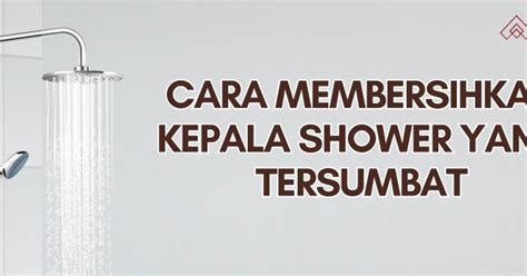 Cara Membersihkan Kepala Shower Yang Tersumbat Shower Kepala Shower