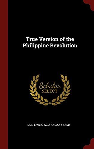 True Version Of The Philippine Revolution By Don Emilio Aguinaldo Y