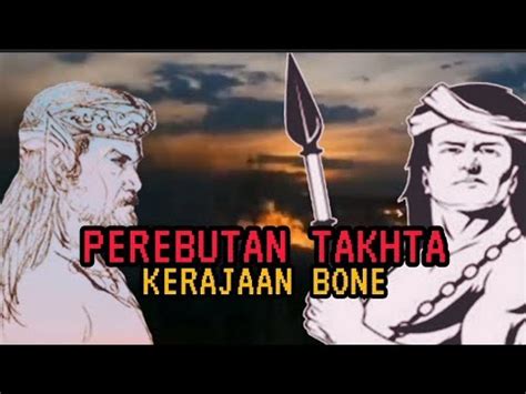 Kisah Perebutan Takhta Kerajaan Bone La Tenritatta Arung Palakka Vs