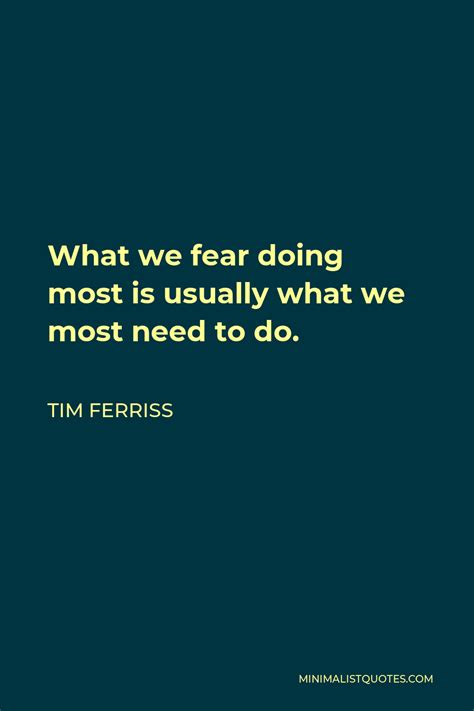 Tim Ferriss Quote What We Fear Doing Most Is Usually What We Most Need