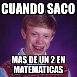 Meme Bad Luck Brian Cuando Saco Mas De Un 2 En Matematicas 33245862